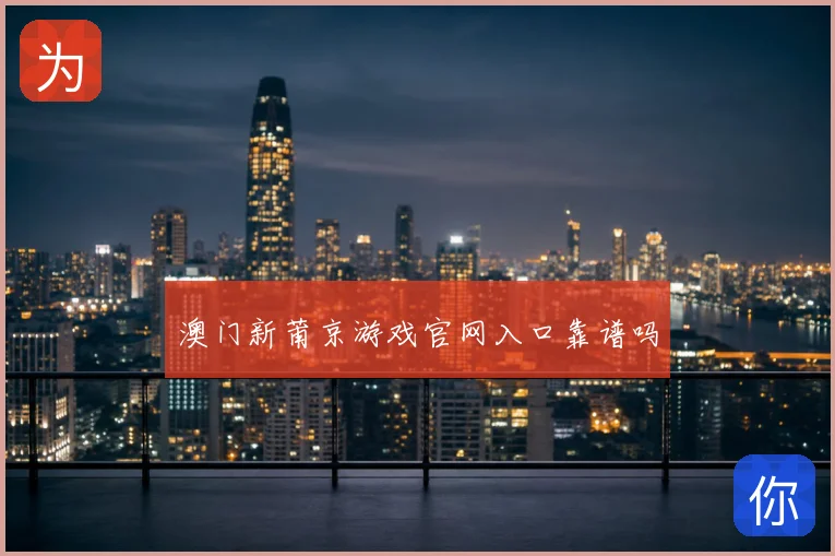 澳门新莆京游戏官网入口靠谱吗