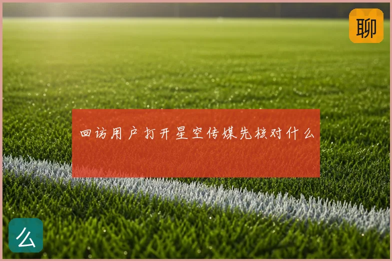 回访用户打开星空传媒先核对什么