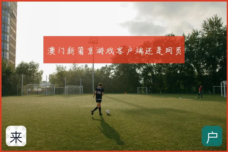 澳门新莆京游戏客户端还是网页